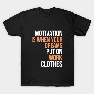 Motivation is when your dreams put on work clothes T-Shirt